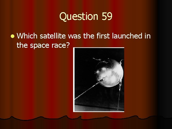 Question 59 l Which satellite was the first launched in the space race? 