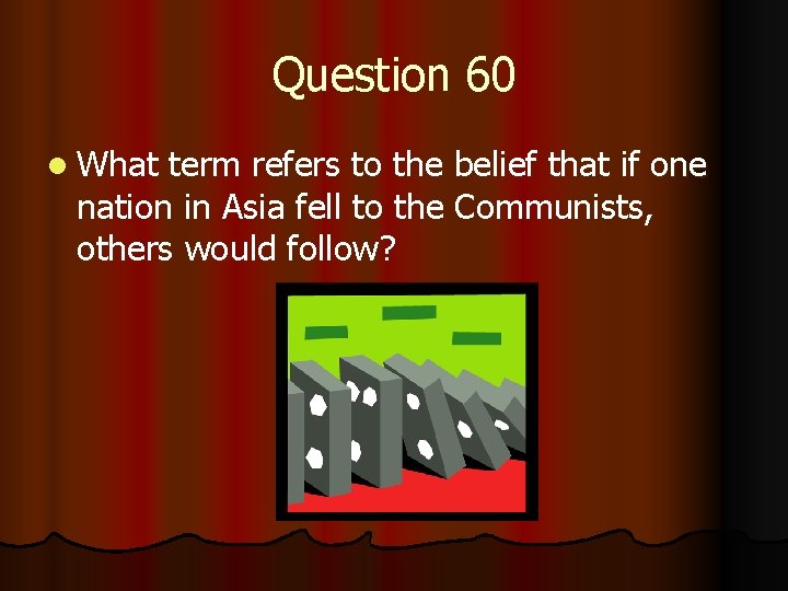 Question 60 l What term refers to the belief that if one nation in