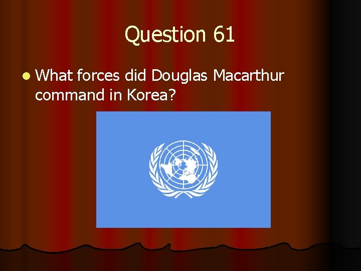 Question 61 l What forces did Douglas Macarthur command in Korea? 
