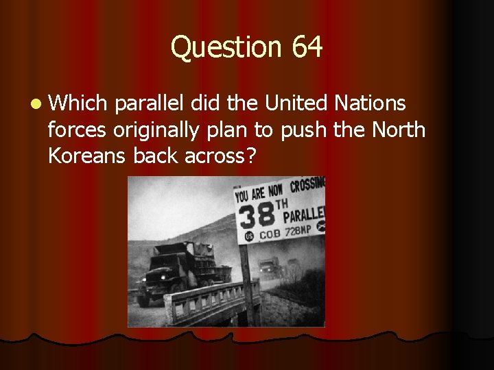 Question 64 l Which parallel did the United Nations forces originally plan to push