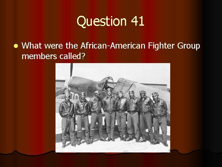 Question 41 l What were the African-American Fighter Group members called? 