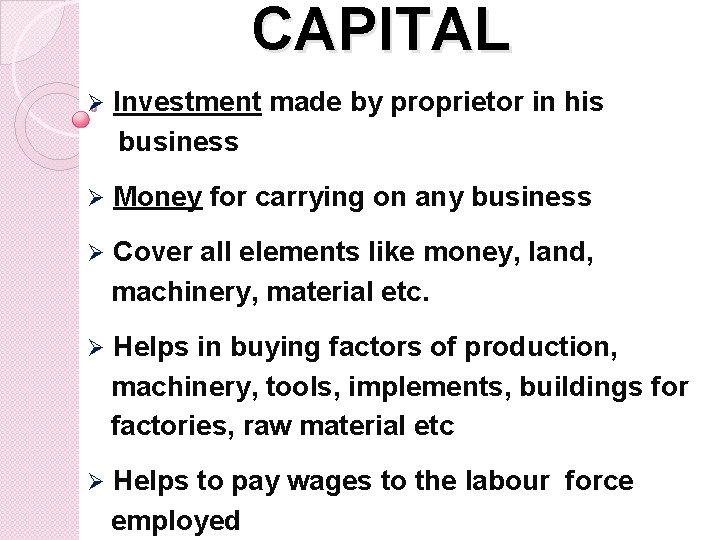 CAPITAL Ø Investment made by proprietor in his business Ø Money for carrying on