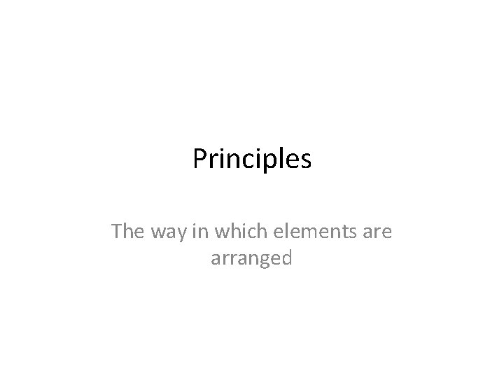 Principles The way in which elements are arranged Principles The way in which elements are arranged