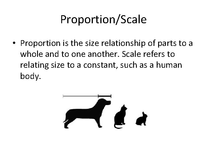 Proportion/Scale • Proportion is the size relationship of parts to a whole and to Proportion/Scale • Proportion is the size relationship of parts to a whole and to