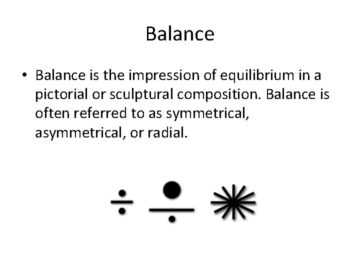 Balance • Balance is the impression of equilibrium in a pictorial or sculptural composition. Balance • Balance is the impression of equilibrium in a pictorial or sculptural composition.