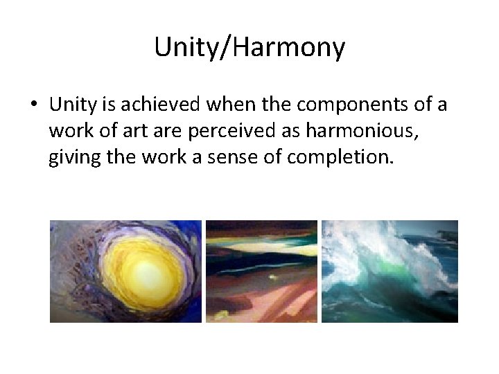 Unity/Harmony • Unity is achieved when the components of a work of art are Unity/Harmony • Unity is achieved when the components of a work of art are
