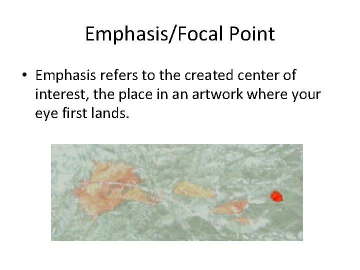 Emphasis/Focal Point • Emphasis refers to the created center of interest, the place in Emphasis/Focal Point • Emphasis refers to the created center of interest, the place in