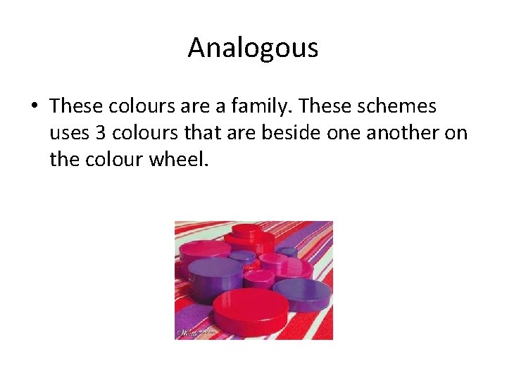 Analogous • These colours are a family. These schemes uses 3 colours that are Analogous • These colours are a family. These schemes uses 3 colours that are