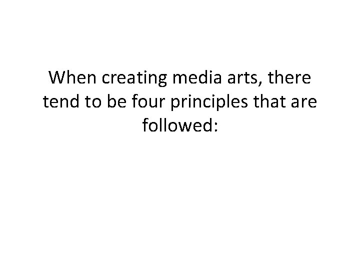 When creating media arts, there tend to be four principles that are followed: When creating media arts, there tend to be four principles that are followed: