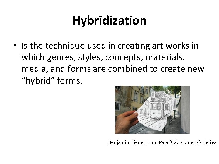 Hybridization • Is the technique used in creating art works in which genres, styles, Hybridization • Is the technique used in creating art works in which genres, styles,