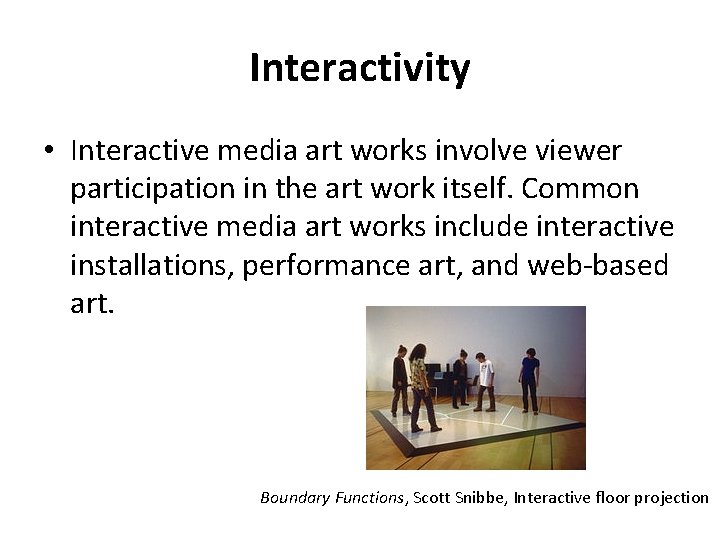 Interactivity • Interactive media art works involve viewer participation in the art work itself. Interactivity • Interactive media art works involve viewer participation in the art work itself.