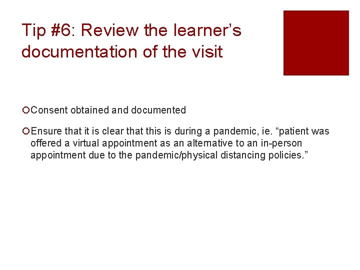 Tip #6: Review the learner’s documentation of the visit ¡Consent obtained and documented ¡Ensure