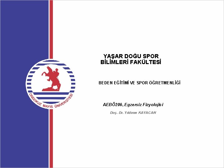 YAŞAR DOĞU SPOR BİLİMLERİ FAKÜLTESİ BEDEN EĞİTİMİ VE SPOR ÖĞRETMENLİĞİ AEBÖ 206, Egzersiz Fizyolojisi