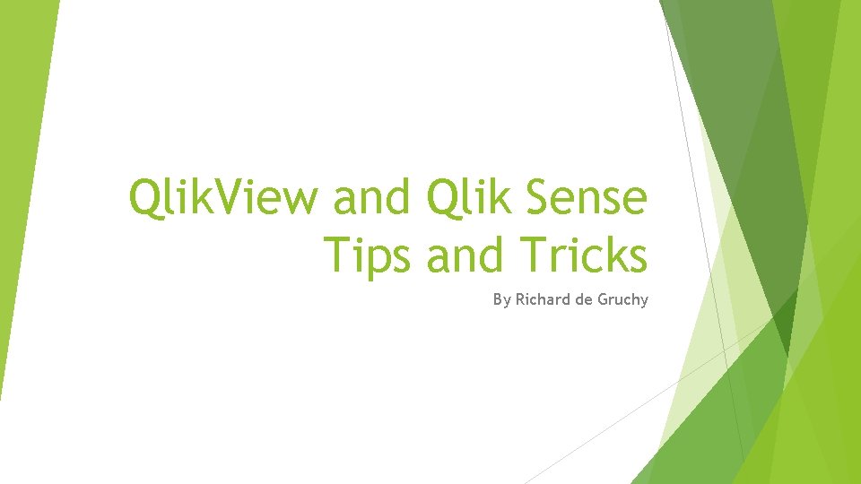 Qlik. View and Qlik Sense Tips and Tricks By Richard de Gruchy 
