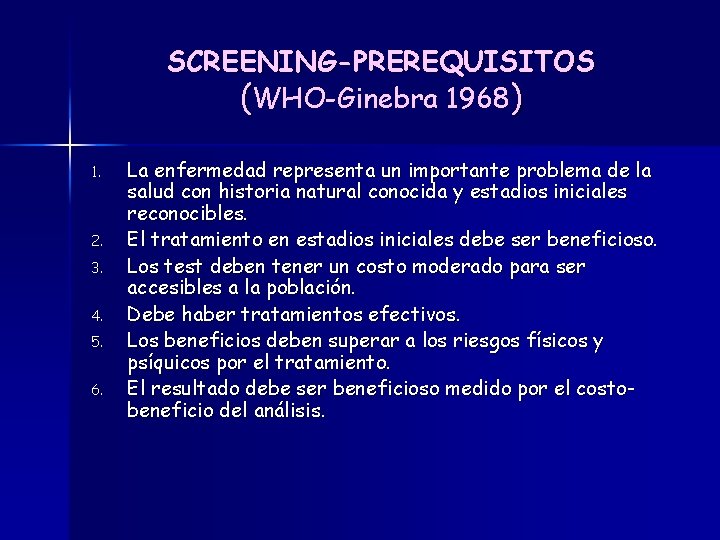 SCREENING-PREREQUISITOS (WHO-Ginebra 1968) 1. 2. 3. 4. 5. 6. La enfermedad representa un importante