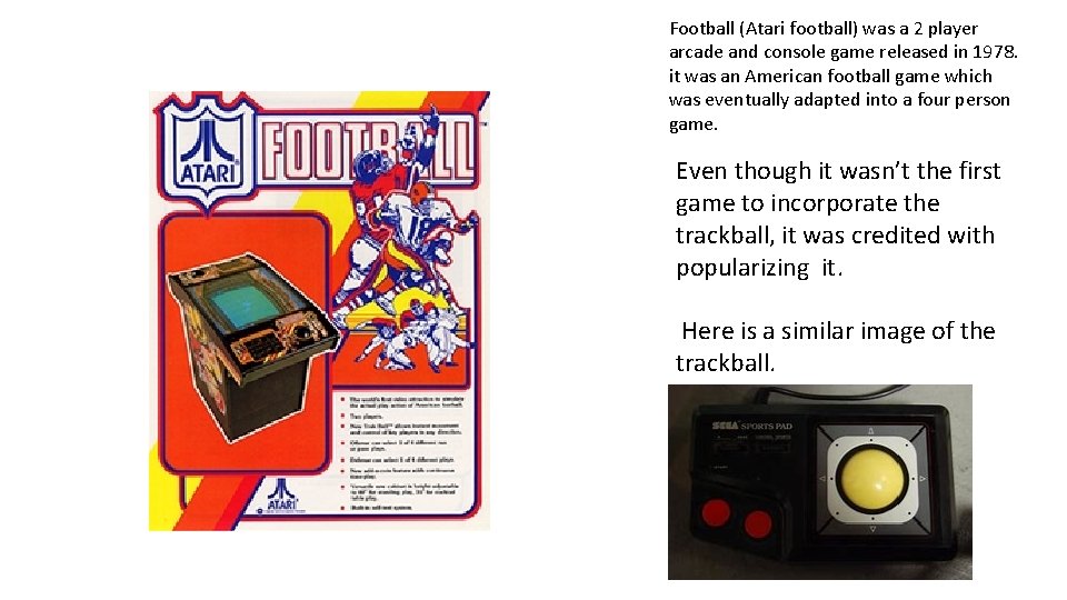 Football (Atari football) was a 2 player arcade and console game released in 1978.