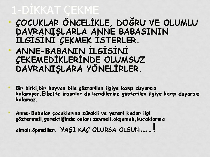 1 -DİKKAT ÇEKME • ÇOCUKLAR ÖNCELİKLE, DOĞRU VE OLUMLU • DAVRANIŞLARLA ANNE BABASININ İLGİSİNİ