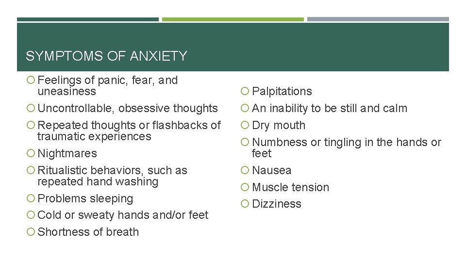 SYMPTOMS OF ANXIETY Feelings of panic, fear, and uneasiness Uncontrollable, obsessive thoughts Repeated thoughts