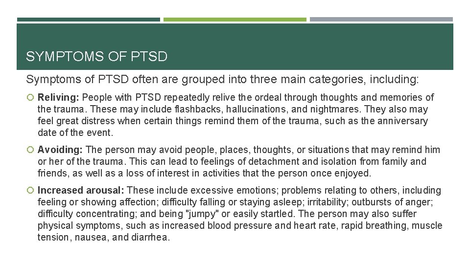 SYMPTOMS OF PTSD Symptoms of PTSD often are grouped into three main categories, including: