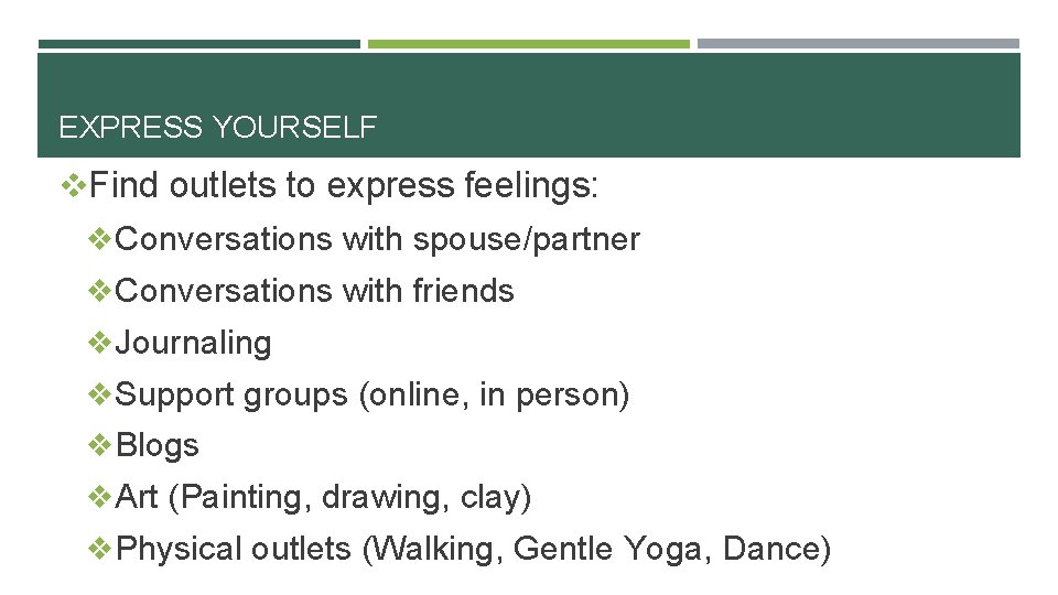 EXPRESS YOURSELF v. Find outlets to express feelings: v. Conversations with spouse/partner v. Conversations