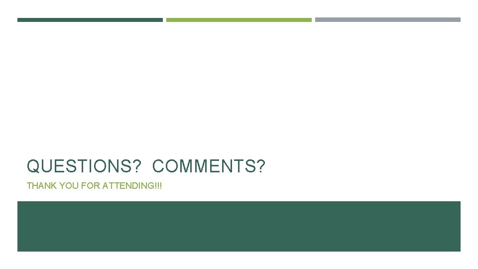 QUESTIONS? COMMENTS? THANK YOU FOR ATTENDING!!! 