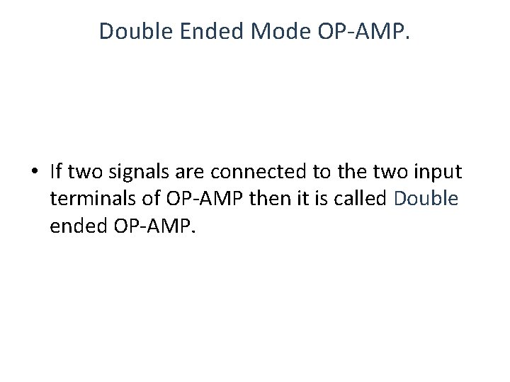 Double Ended Mode OP-AMP. • If two signals are connected to the two input