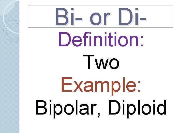 Bi- or Di- Definition: Two Example: Bipolar, Diploid Bi- or Di- Definition: Two Example: Bipolar, Diploid