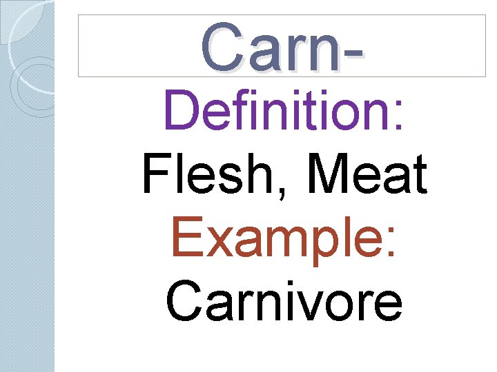 Carn- Definition: Flesh, Meat Example: Carnivore Carn- Definition: Flesh, Meat Example: Carnivore