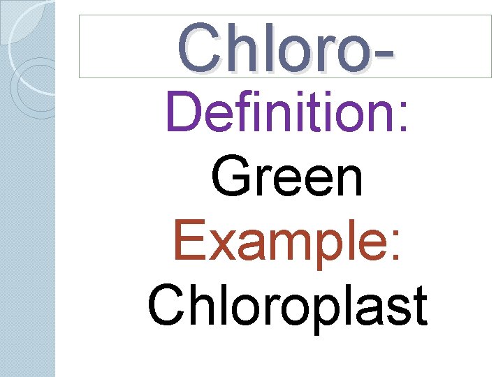 Chloro- Definition: Green Example: Chloroplast Chloro- Definition: Green Example: Chloroplast