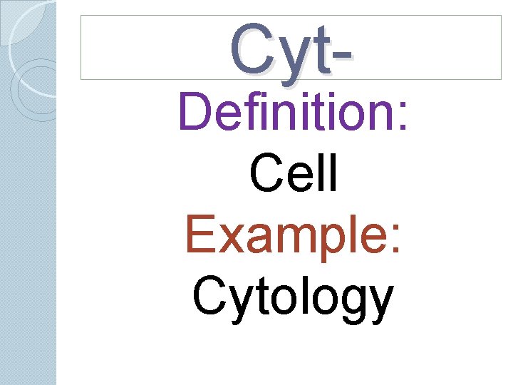 Cyt- Definition: Cell Example: Cytology Cyt- Definition: Cell Example: Cytology