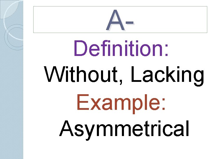 A- Definition: Without, Lacking Example: Asymmetrical A- Definition: Without, Lacking Example: Asymmetrical