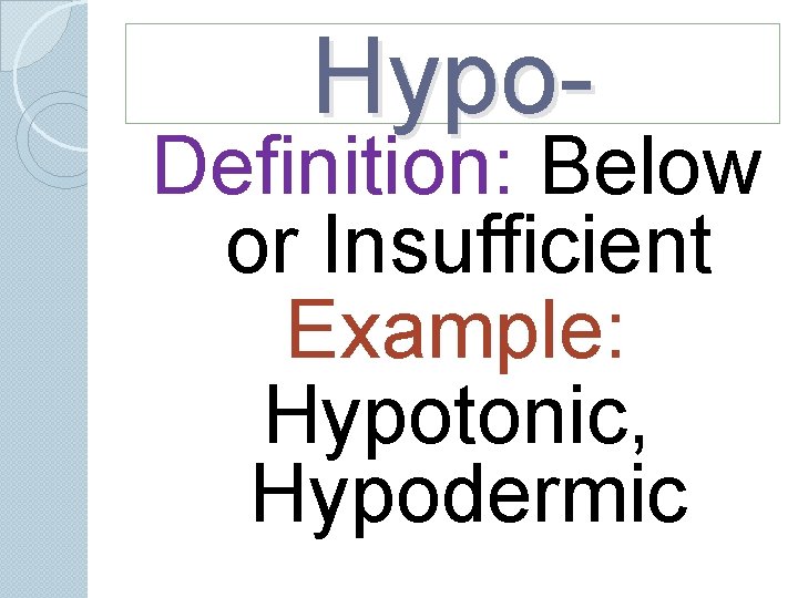 Hypo- Definition: Below or Insufficient Example: Hypotonic, Hypodermic Hypo- Definition: Below or Insufficient Example: Hypotonic, Hypodermic