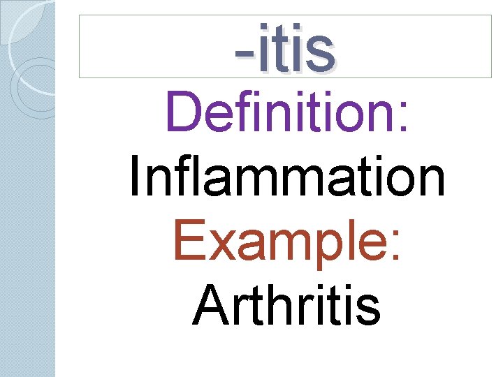 -itis Definition: Inflammation Example: Arthritis -itis Definition: Inflammation Example: Arthritis