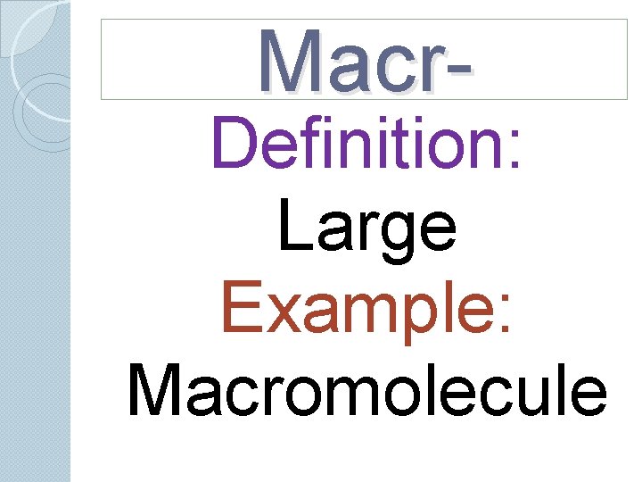 Macr- Definition: Large Example: Macromolecule Macr- Definition: Large Example: Macromolecule
