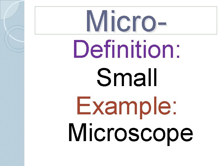Micro- Definition: Small Example: Microscope Micro- Definition: Small Example: Microscope