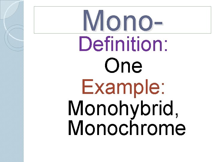 Mono- Definition: One Example: Monohybrid, Monochrome Mono- Definition: One Example: Monohybrid, Monochrome