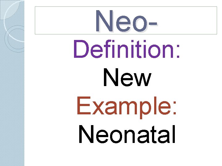 Neo- Definition: New Example: Neonatal Neo- Definition: New Example: Neonatal