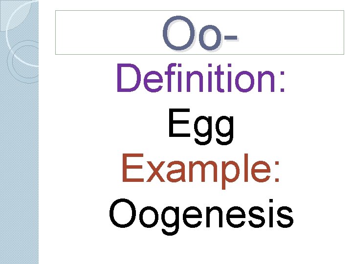 Oo- Definition: Egg Example: Oogenesis Oo- Definition: Egg Example: Oogenesis