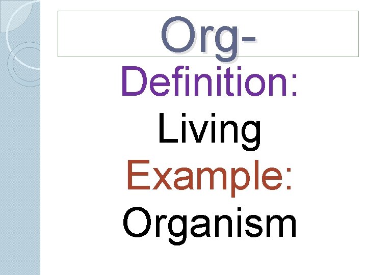 Org- Definition: Living Example: Organism Org- Definition: Living Example: Organism