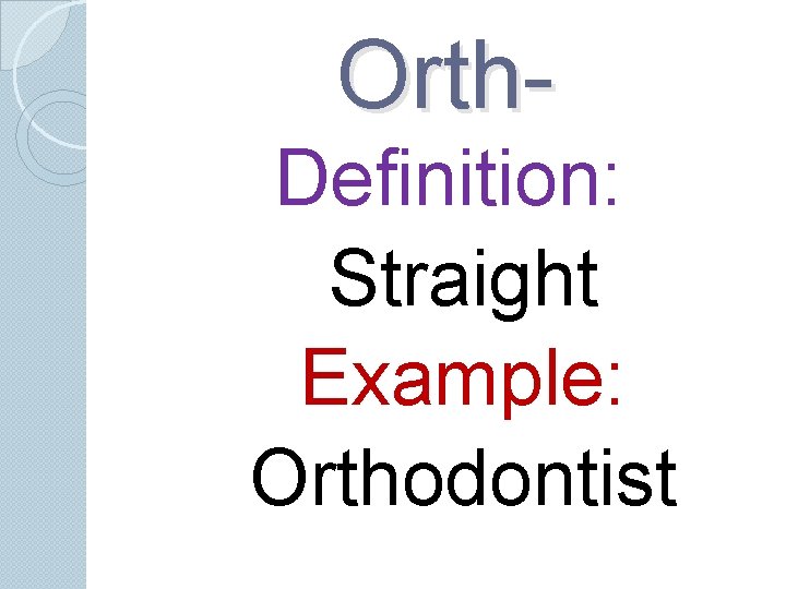 Orth. Definition: Straight Example: Orthodontist Orth. Definition: Straight Example: Orthodontist