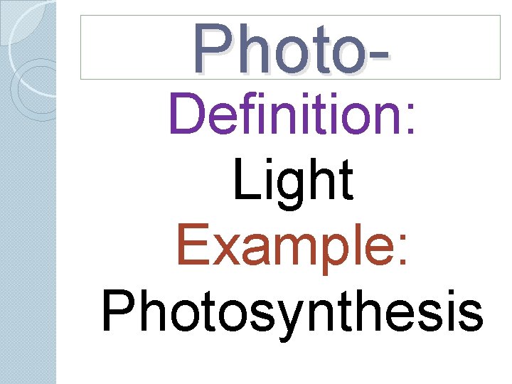 Photo- Definition: Light Example: Photosynthesis Photo- Definition: Light Example: Photosynthesis