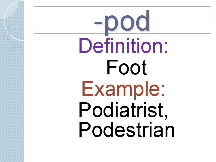 -pod Definition: Foot Example: Podiatrist, Podestrian -pod Definition: Foot Example: Podiatrist, Podestrian