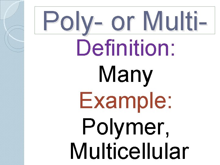 Poly- or Multi. Definition: Many Example: Polymer, Multicellular Poly- or Multi. Definition: Many Example: Polymer, Multicellular
