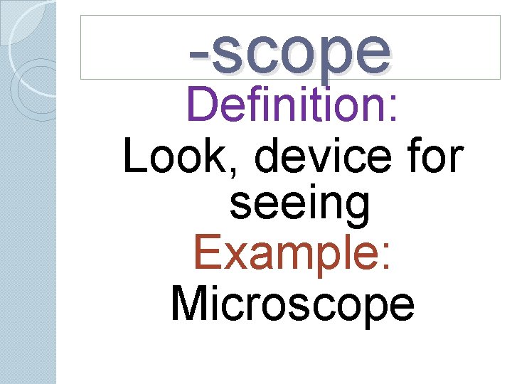 -scope Definition: Look, device for seeing Example: Microscope -scope Definition: Look, device for seeing Example: Microscope