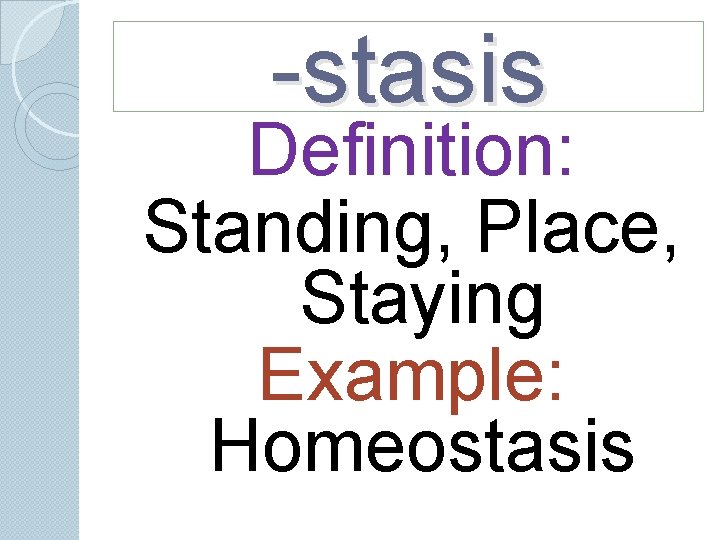 -stasis Definition: Standing, Place, Staying Example: Homeostasis -stasis Definition: Standing, Place, Staying Example: Homeostasis