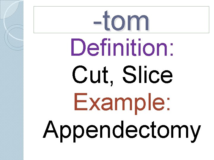 -tom Definition: Cut, Slice Example: Appendectomy -tom Definition: Cut, Slice Example: Appendectomy