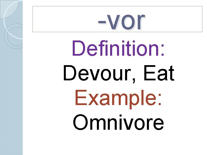 -vor Definition: Devour, Eat Example: Omnivore -vor Definition: Devour, Eat Example: Omnivore