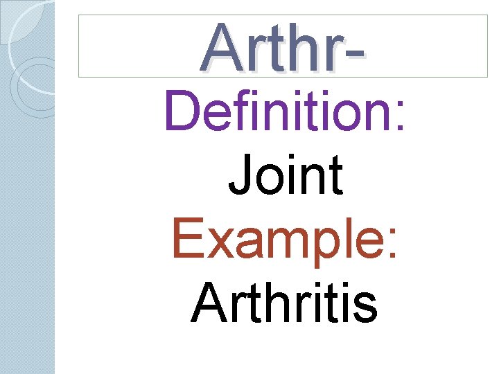 Arthr- Definition: Joint Example: Arthritis Arthr- Definition: Joint Example: Arthritis