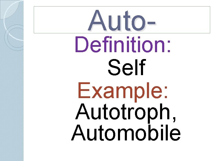 Auto- Definition: Self Example: Autotroph, Automobile Auto- Definition: Self Example: Autotroph, Automobile