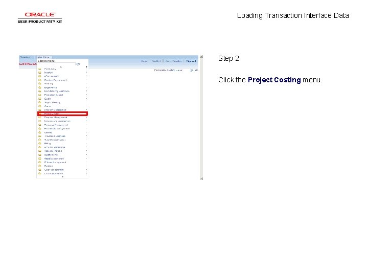 Loading Transaction Interface Data Step 2 Click the Project Costing menu. Loading Transaction Interface Data Step 2 Click the Project Costing menu.